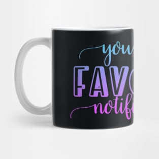 You are my favorite notification Mug